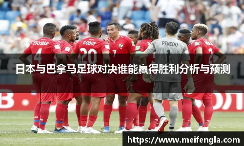 日本与巴拿马足球对决谁能赢得胜利分析与预测